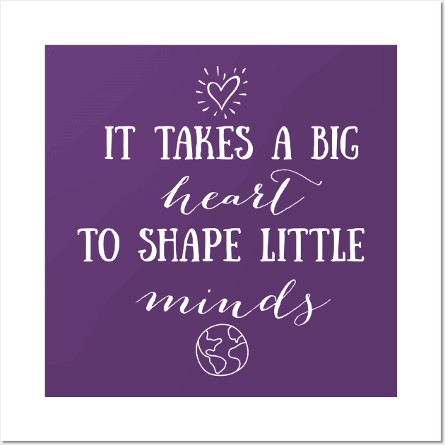 It Takes a Big Heart to Shape Little Minds Wall Art by designed2teach